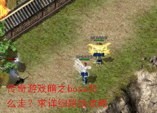 传奇游戏暗之boss怎么走?求详细路线攻略 传奇游戏暗之boss怎么走?求详细路线攻略
