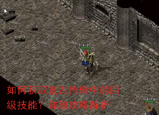 如何获取复古传奇中的四级技能?详细攻略解析 如何获取复古传奇中的四级技能?详细攻略解析
