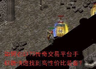 如何在5173传奇交易平台手机版快速找到高性价比装备? 如何在5173传奇交易平台手机版快速找到高性价比装备?