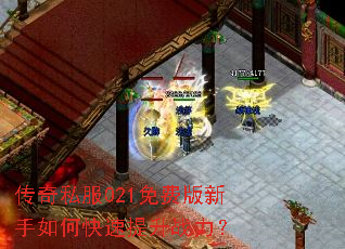 传奇私服021免费版新手如何快速提升战力? 传奇私服021免费版新手如何快速提升战力?