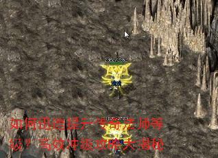 如何迅速提升传奇法师等级?高效冲级攻略大揭秘 如何迅速提升传奇法师等级?高效冲级攻略大揭秘