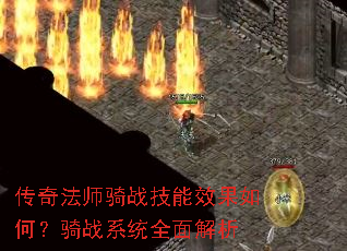传奇法师骑战技能效果如何?骑战系统全面解析 传奇法师骑战技能效果如何?骑战系统全面解析