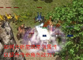 如何分析星魂星宿属性以提升传奇角色战力? 如何分析星魂星宿属性以提升传奇角色战力?