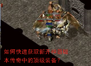 如何快速获取新开神器版本传奇中的顶级装备? 如何快速获取新开神器版本传奇中的顶级装备?
