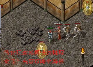 传奇玩家如何快速赚取金币?高效攻略全解析 传奇玩家如何快速赚取金币?高效攻略全解析