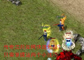 传奇法师如何快速升级?只需掌握这两个小技巧 传奇法师如何快速升级?只需掌握这两个小技巧
