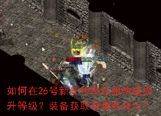 如何在26号新开传奇私服快速提升等级?装备获取有哪些技巧? 如何在26号新开传奇私服快速提升等级?装备获取有哪些技巧?