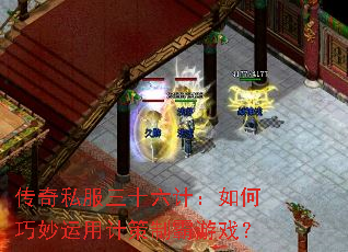 传奇私服三十六计:如何巧妙运用计策制霸游戏? 传奇私服三十六计:如何巧妙运用计策制霸游戏?
