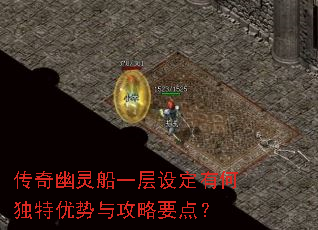 传奇幽灵船一层设定有何独特优势与攻略要点? 传奇幽灵船一层设定有何独特优势与攻略要点?