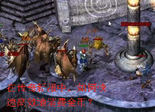 在传奇新服中,如何快速高效地消费金币? 在传奇新服中,如何快速高效地消费金币?