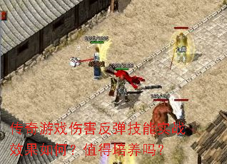 传奇游戏伤害反弹技能实战效果如何?值得培养吗? 传奇游戏伤害反弹技能实战效果如何?值得培养吗?
