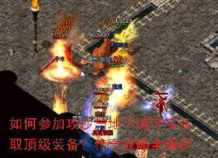 如何参加攻沙与地下城夺宝获取顶级装备?传奇攻略全解析 如何参加攻沙与地下城夺宝获取顶级装备?传奇攻略全解析
